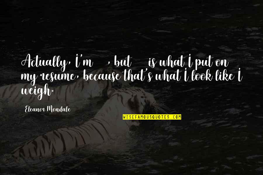 Eleanor's Quotes By Eleanor Mondale: Actually, I'm 130, but 125 is what I Eleanor's Quotes By Eleanor Mondale: Actually, I'm 130, but 125 is what I