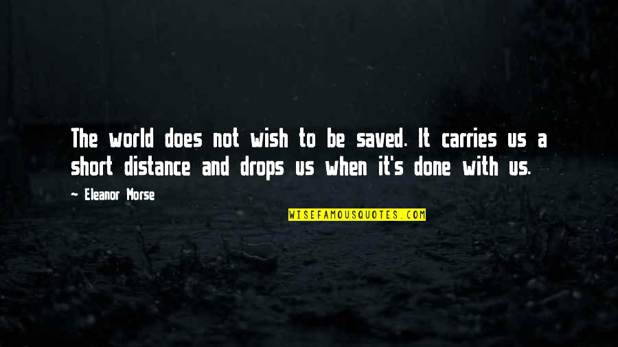Eleanor's Quotes By Eleanor Morse: The world does not wish to be saved. Eleanor's Quotes By Eleanor Morse: The world does not wish to be saved.