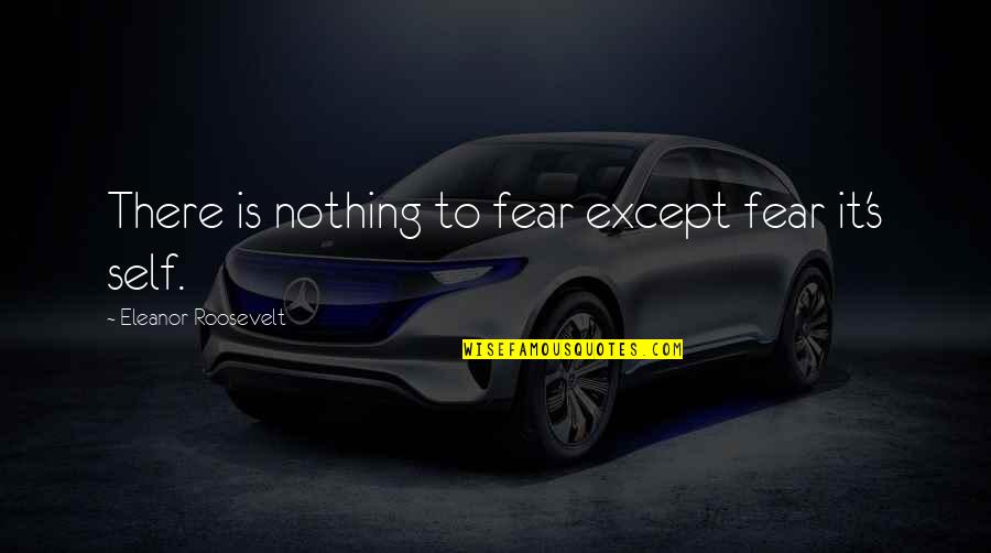 Eleanor's Quotes By Eleanor Roosevelt: There is nothing to fear except fear it's Eleanor's Quotes By Eleanor Roosevelt: There is nothing to fear except fear it's