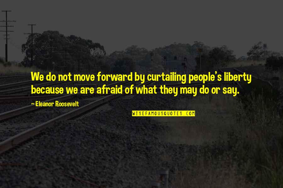 Eleanor's Quotes By Eleanor Roosevelt: We do not move forward by curtailing people's Eleanor's Quotes By Eleanor Roosevelt: We do not move forward by curtailing people's