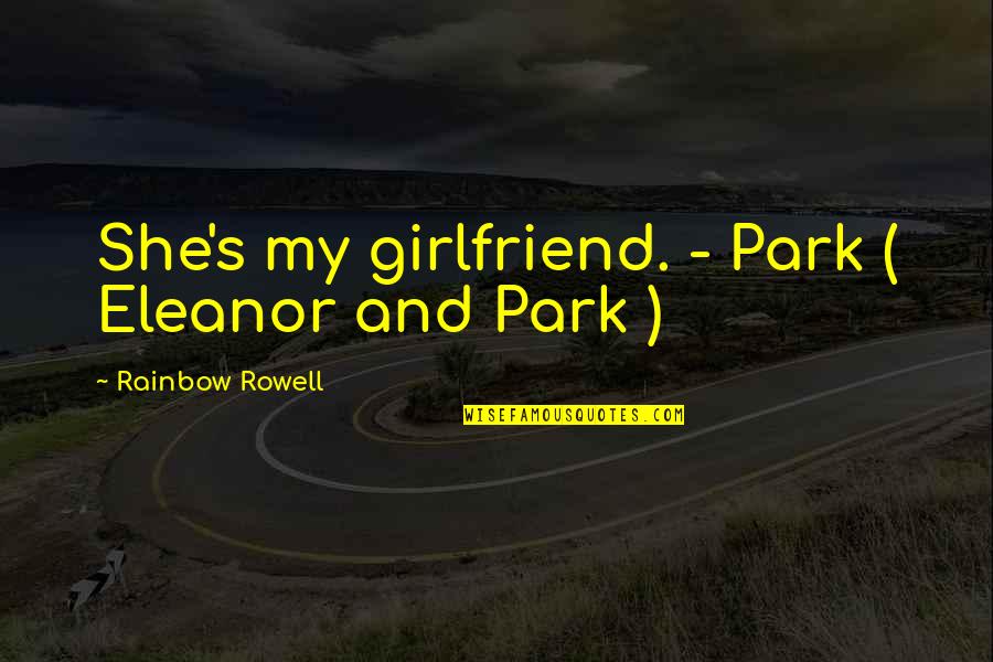 Eleanor's Quotes By Rainbow Rowell: She's my girlfriend. - Park ( Eleanor and Eleanor's Quotes By Rainbow Rowell: She's my girlfriend. - Park ( Eleanor and