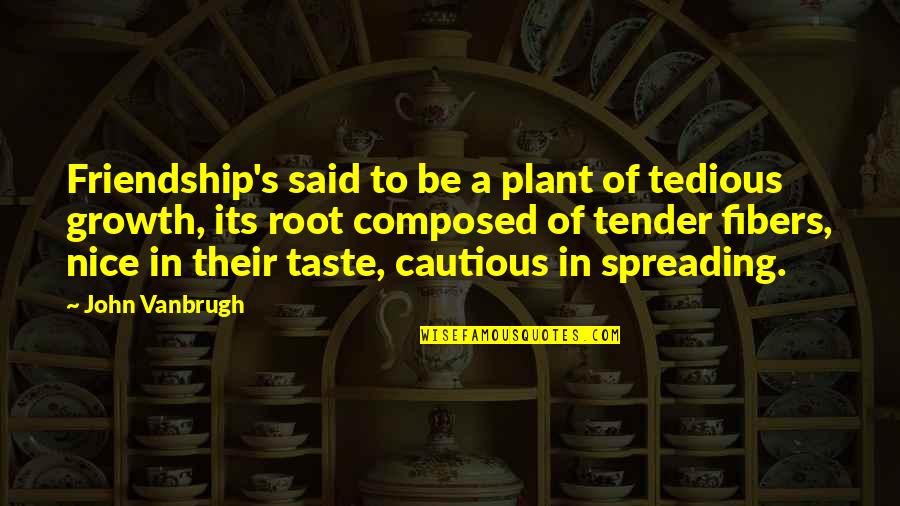 Eleanyc Quotes By John Vanbrugh: Friendship's said to be a plant of tedious