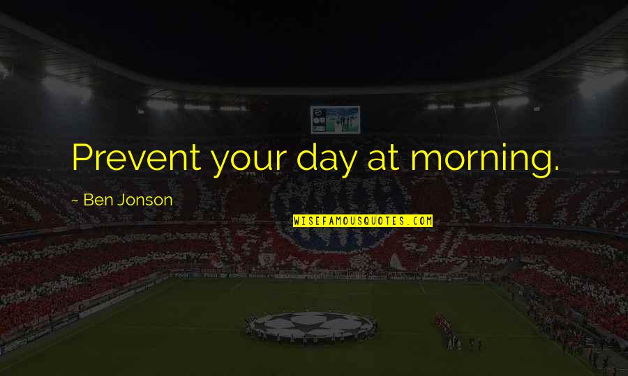 Eleasha Gamble Quotes By Ben Jonson: Prevent your day at morning.