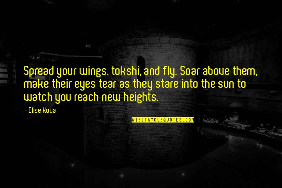 Eleasha Patterson Quotes By Elise Kova: Spread your wings, tokshi, and fly. Soar above