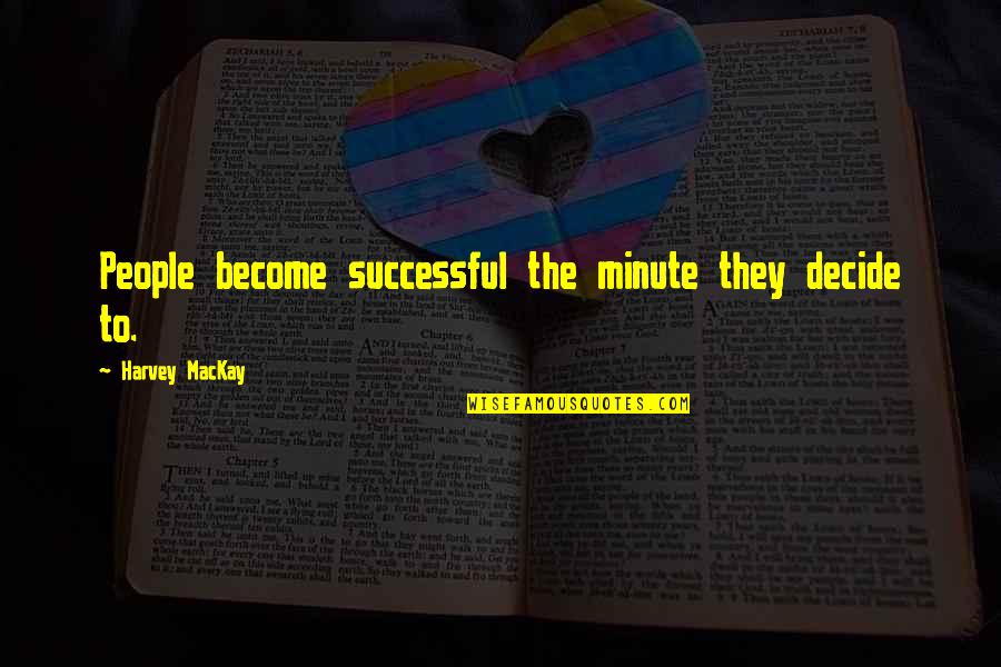 Eleatic Quotes By Harvey MacKay: People become successful the minute they decide to.
