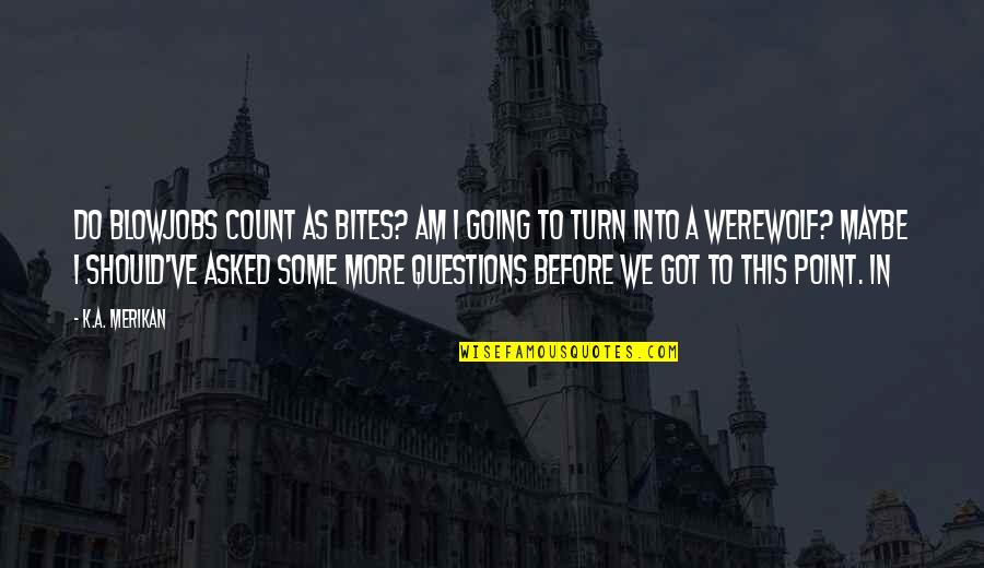 Eleazar Gonzalez Quotes By K.A. Merikan: Do blowjobs count as bites? Am I going Eleazar Gonzalez Quotes By K.A. Merikan: Do blowjobs count as bites? Am I going