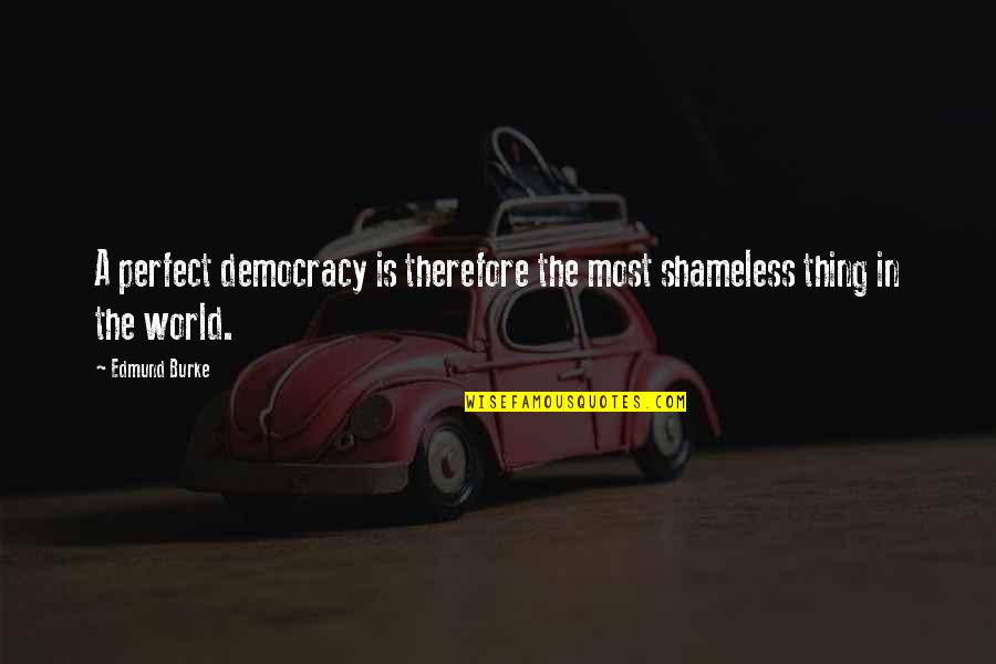 Elebi Quotes By Edmund Burke: A perfect democracy is therefore the most shameless