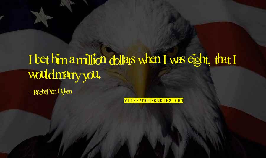 Elecciones 2021 Quotes By Rachel Van Dyken: I bet him a million dollars when I Elecciones 2021 Quotes By Rachel Van Dyken: I bet him a million dollars when I