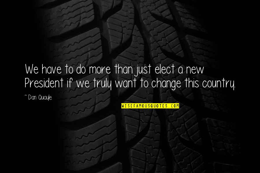 Elect Quotes By Dan Quayle: We have to do more than just elect Elect Quotes By Dan Quayle: We have to do more than just elect