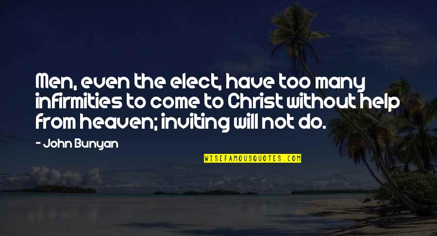 Elect Quotes By John Bunyan: Men, even the elect, have too many infirmities Elect Quotes By John Bunyan: Men, even the elect, have too many infirmities