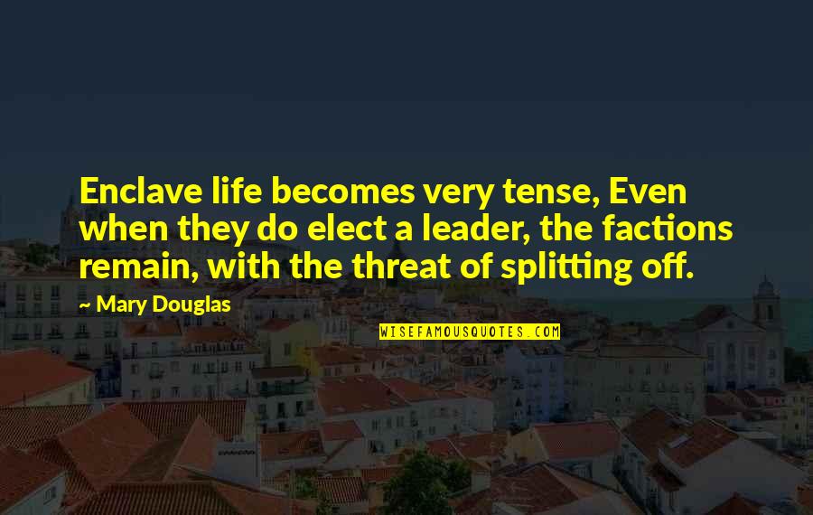 Elect Quotes By Mary Douglas: Enclave life becomes very tense, Even when they Elect Quotes By Mary Douglas: Enclave life becomes very tense, Even when they