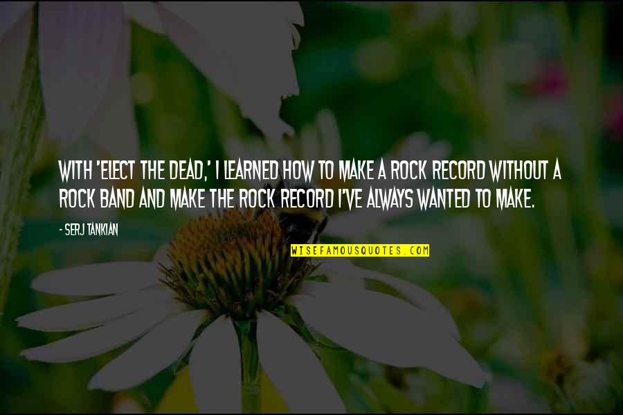 Elect Quotes By Serj Tankian: With 'Elect the Dead,' I learned how to Elect Quotes By Serj Tankian: With 'Elect the Dead,' I learned how to