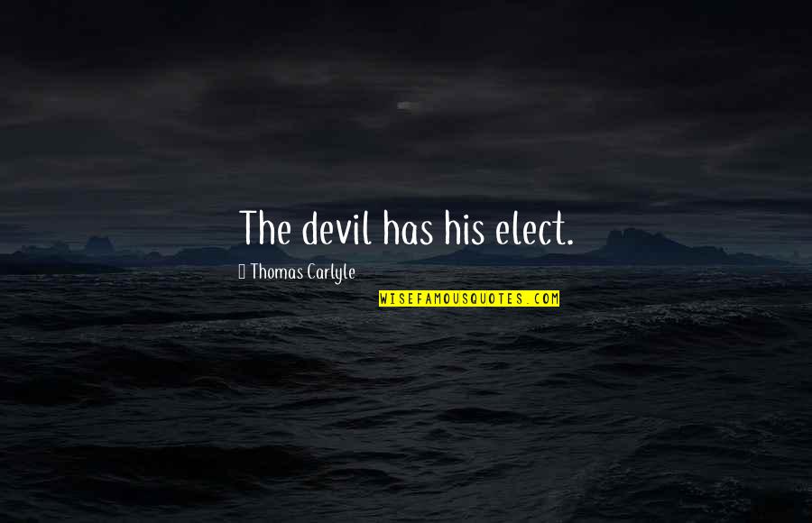Elect Quotes By Thomas Carlyle: The devil has his elect. Elect Quotes By Thomas Carlyle: The devil has his elect.
