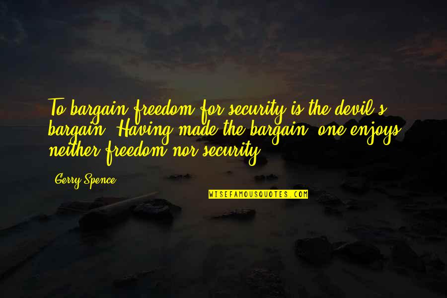 Electability Of Democratic Candidates Quotes By Gerry Spence: To bargain freedom for security is the devil's