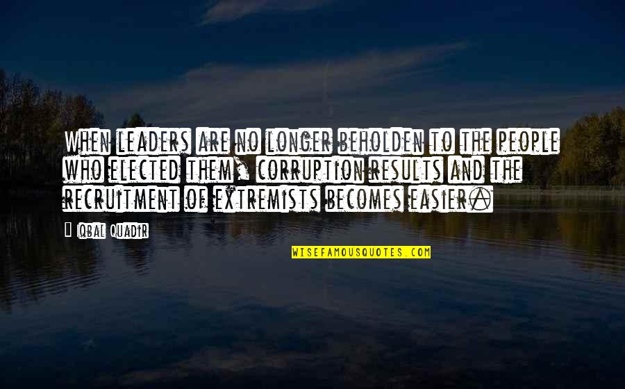 Elected Leaders Quotes By Iqbal Quadir: When leaders are no longer beholden to the