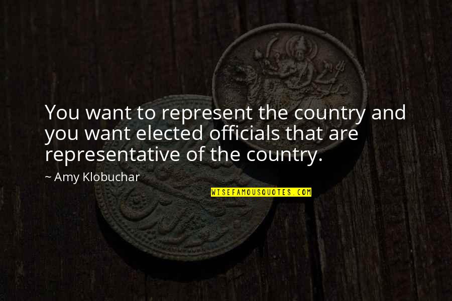 Elected Officials Quotes By Amy Klobuchar: You want to represent the country and you
