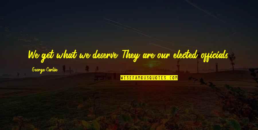 Elected Officials Quotes By George Carlin: We get what we deserve. They are our