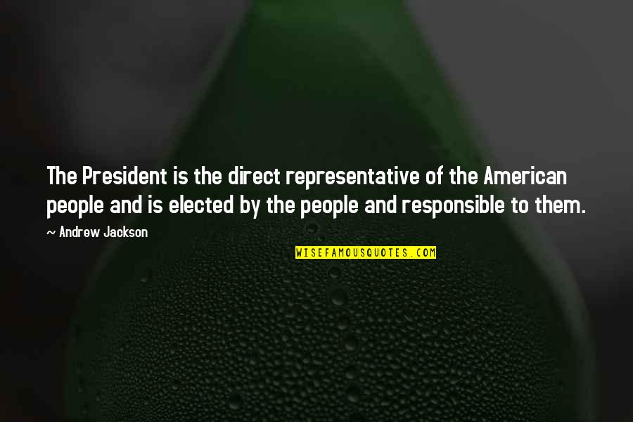 Elected President Quotes By Andrew Jackson: The President is the direct representative of the