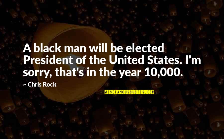 Elected President Quotes By Chris Rock: A black man will be elected President of