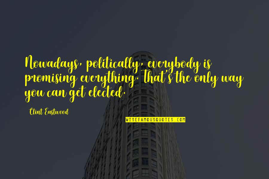Elected Quotes By Clint Eastwood: Nowadays, politically, everybody is promising everything. That's the