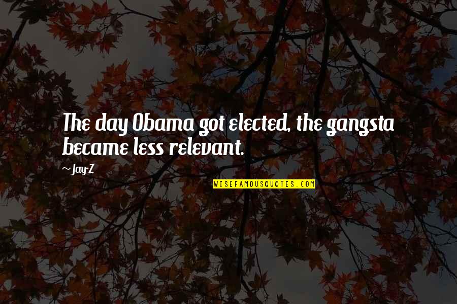 Elected Quotes By Jay-Z: The day Obama got elected, the gangsta became