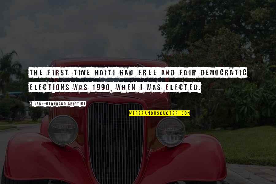 Elected Quotes By Jean-Bertrand Aristide: The first time Haiti had free and fair Elected Quotes By Jean-Bertrand Aristide: The first time Haiti had free and fair