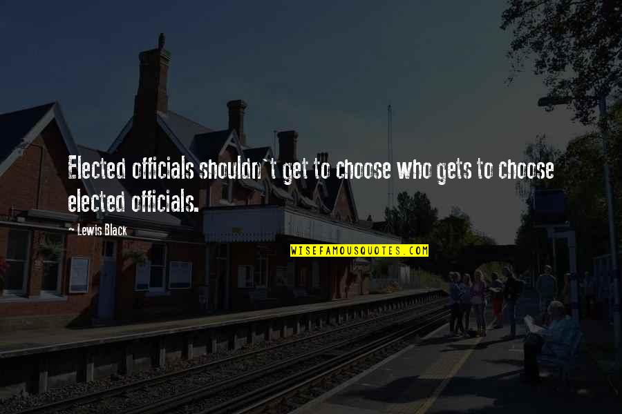 Elected Quotes By Lewis Black: Elected officials shouldn't get to choose who gets