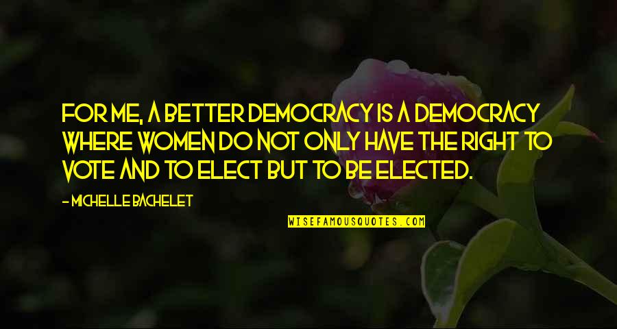 Elected Quotes By Michelle Bachelet: For me, a better democracy is a democracy Elected Quotes By Michelle Bachelet: For me, a better democracy is a democracy