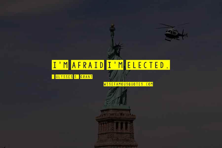 Elected Quotes By Ulysses S. Grant: I'm afraid I'm elected. Elected Quotes By Ulysses S. Grant: I'm afraid I'm elected.