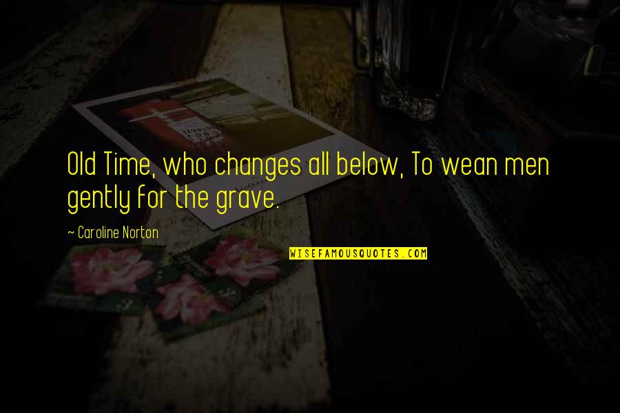 Electeds Quotes By Caroline Norton: Old Time, who changes all below, To wean Electeds Quotes By Caroline Norton: Old Time, who changes all below, To wean