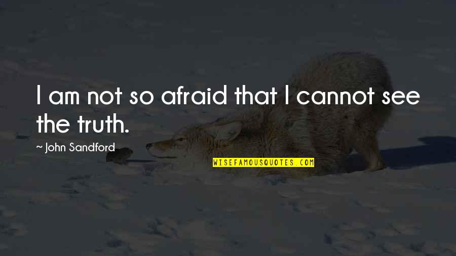 Electeds Quotes By John Sandford: I am not so afraid that I cannot