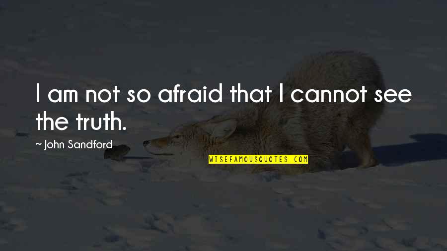 Electeds Quotes By John Sandford: I am not so afraid that I cannot Electeds Quotes By John Sandford: I am not so afraid that I cannot