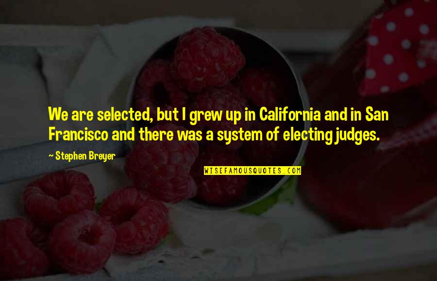 Electing Judges Quotes By Stephen Breyer: We are selected, but I grew up in