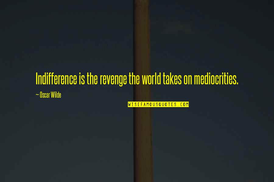 Electing Quotes By Oscar Wilde: Indifference is the revenge the world takes on