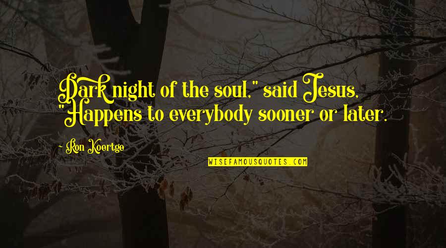Electing Quotes By Ron Koertge: Dark night of the soul," said Jesus, "Happens