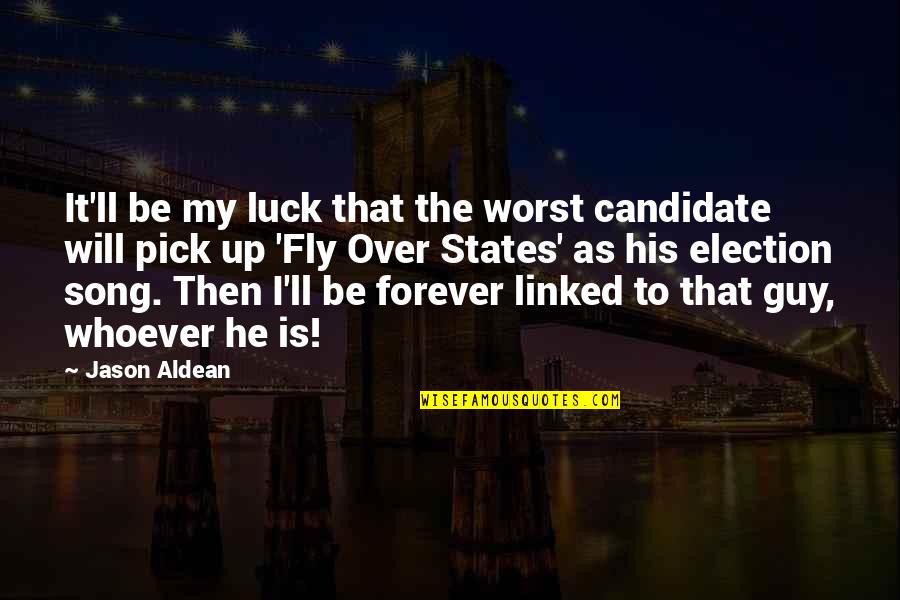 Election Candidate Quotes By Jason Aldean: It'll be my luck that the worst candidate Election Candidate Quotes By Jason Aldean: It'll be my luck that the worst candidate