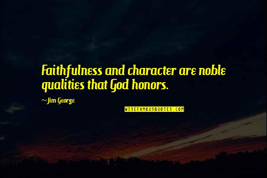 Election Candidate Quotes By Jim George: Faithfulness and character are noble qualities that God