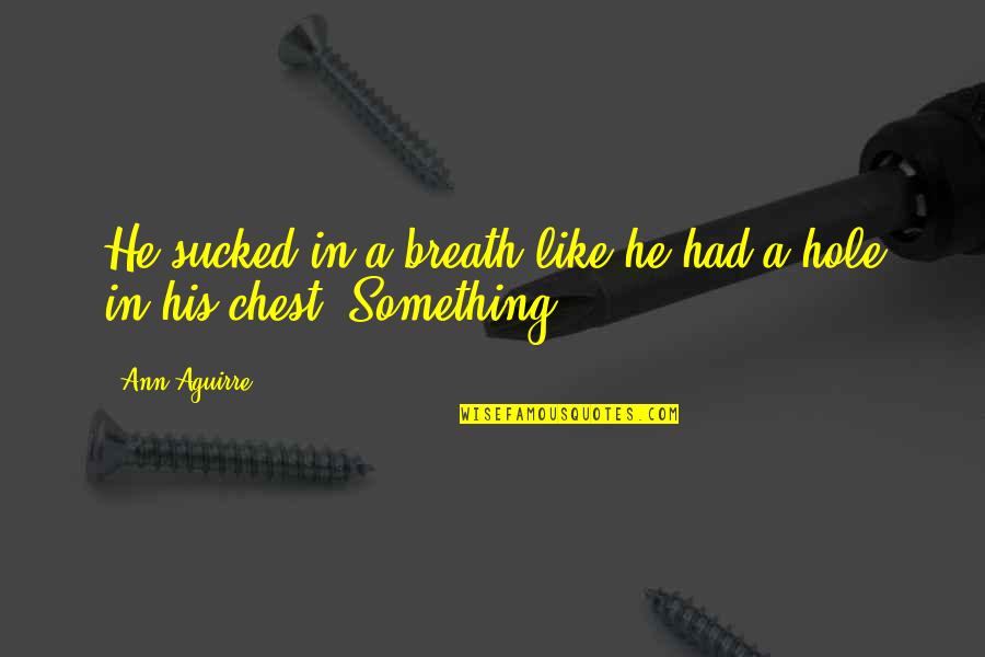 Election Canvassing Quotes By Ann Aguirre: He sucked in a breath like he had