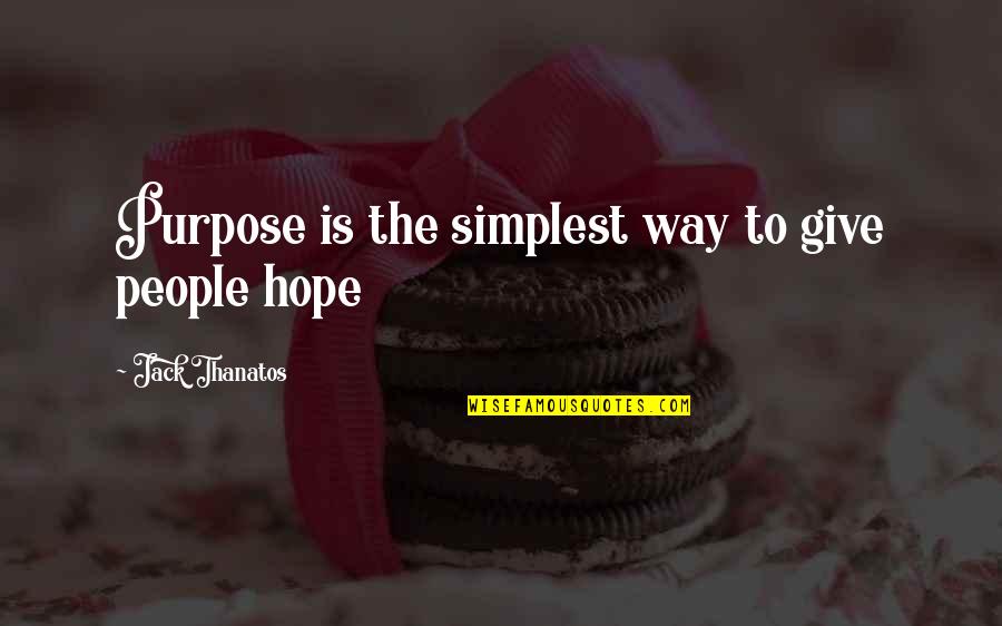 Election Canvassing Quotes By Jack Thanatos: Purpose is the simplest way to give people