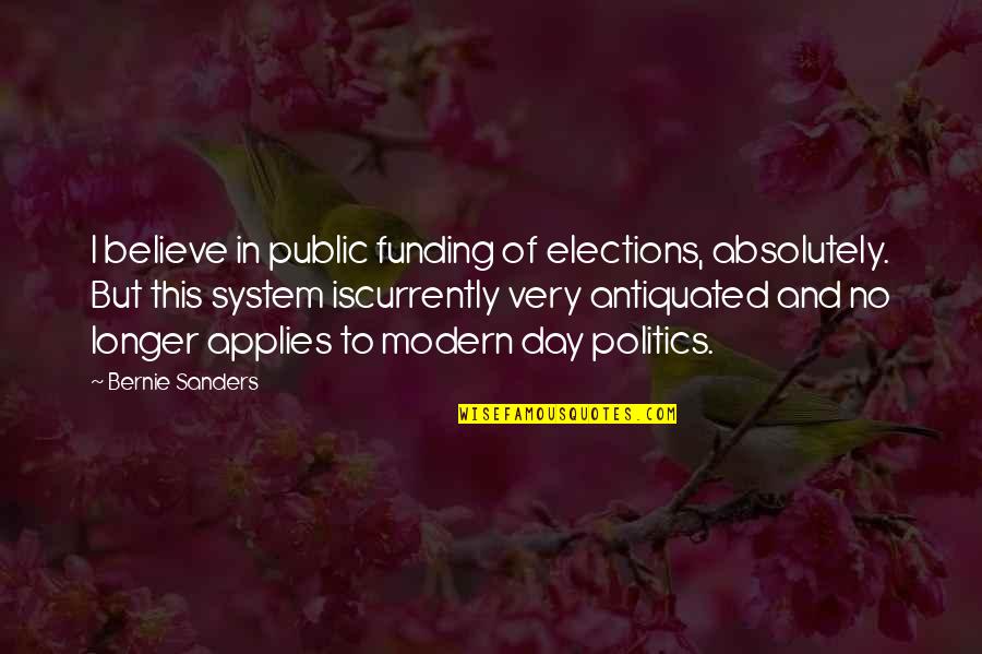 Election Day Quotes By Bernie Sanders: I believe in public funding of elections, absolutely.