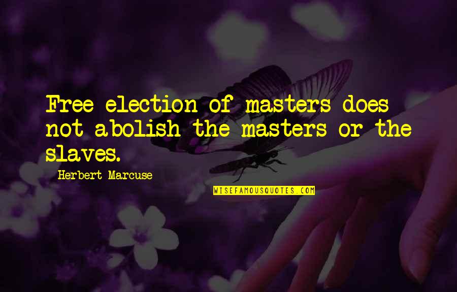 Election Democracy Quotes By Herbert Marcuse: Free election of masters does not abolish the