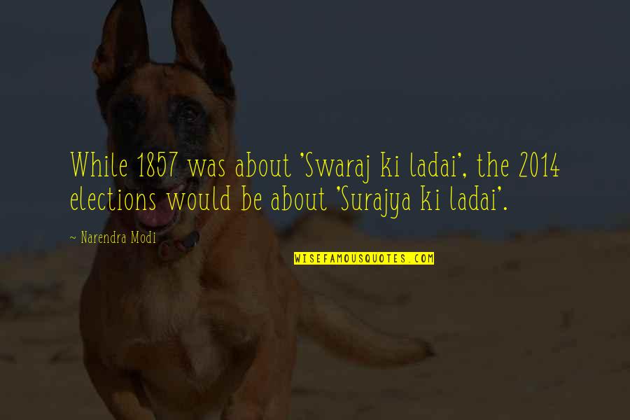 Election Democracy Quotes By Narendra Modi: While 1857 was about 'Swaraj ki ladai', the