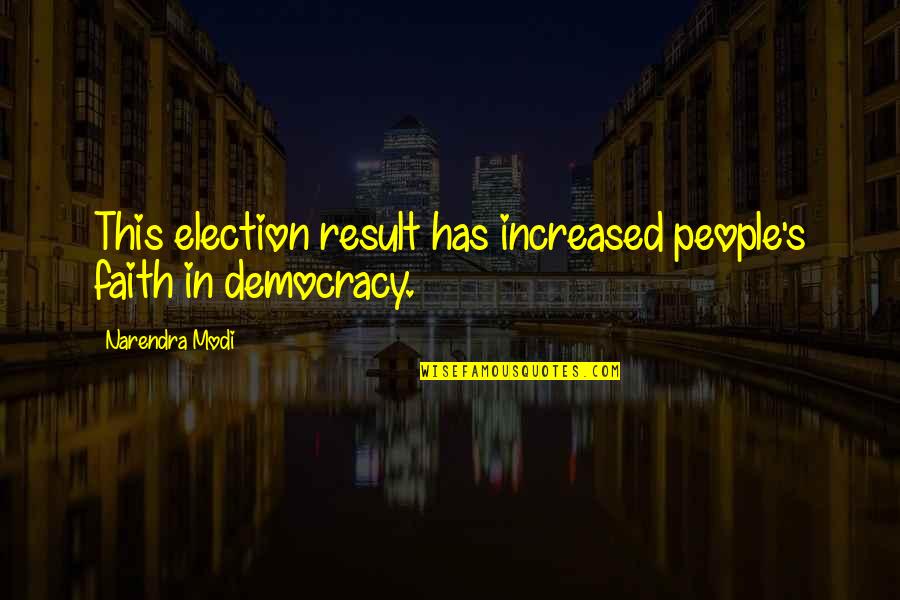 Election Democracy Quotes By Narendra Modi: This election result has increased people's faith in