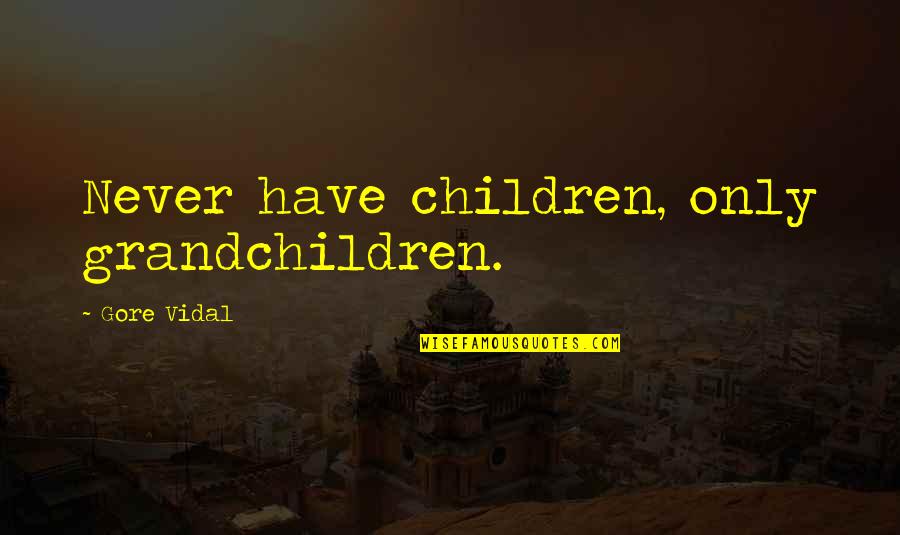 Election Malpractice Quotes By Gore Vidal: Never have children, only grandchildren.