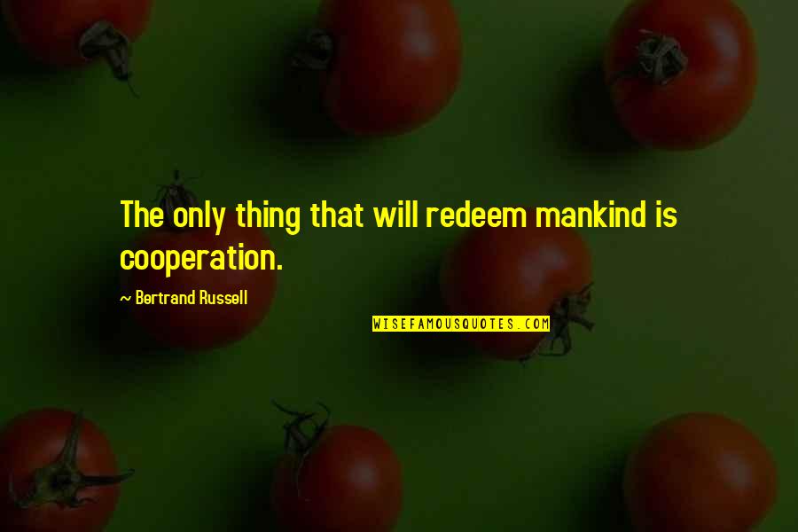 Election Of 1796 Quotes By Bertrand Russell: The only thing that will redeem mankind is