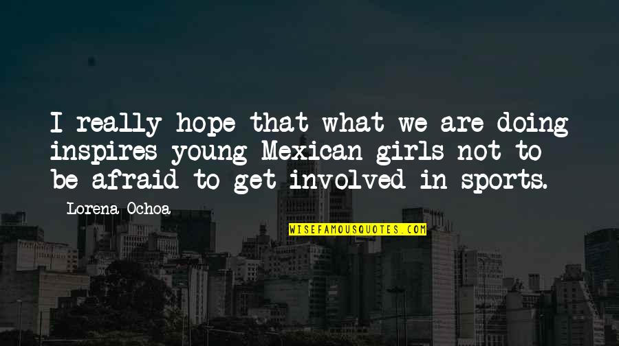 Election Of 1796 Quotes By Lorena Ochoa: I really hope that what we are doing