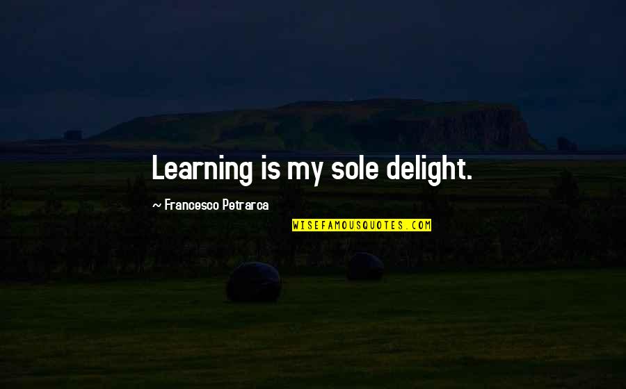 Election Of 1824 Quotes By Francesco Petrarca: Learning is my sole delight.