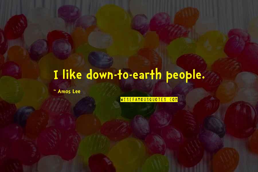 Election Of 1860 Quotes By Amos Lee: I like down-to-earth people.