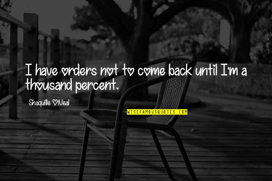 Election Of 1896 Quotes By Shaquille O'Neal: I have orders not to come back until Election Of 1896 Quotes By Shaquille O'Neal: I have orders not to come back until