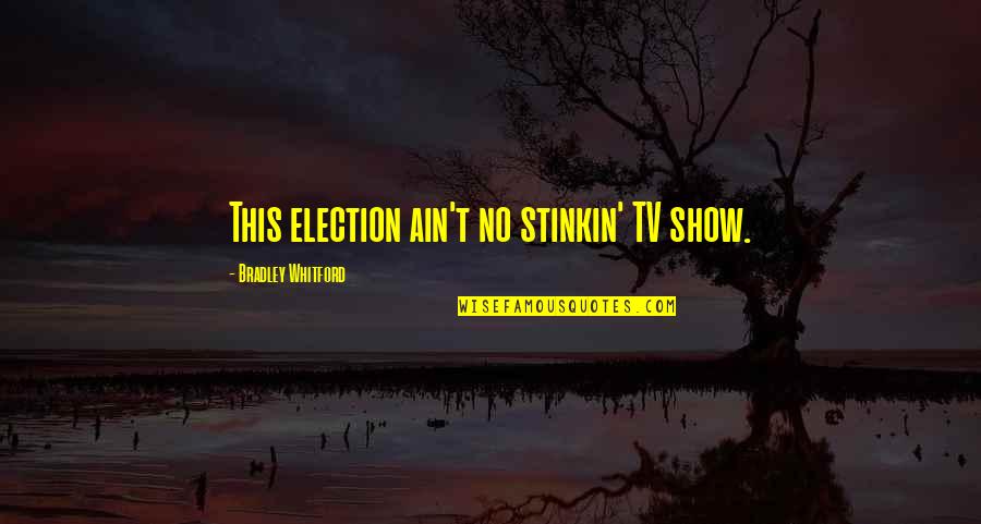 Election Quotes By Bradley Whitford: This election ain't no stinkin' TV show. Election Quotes By Bradley Whitford: This election ain't no stinkin' TV show.
